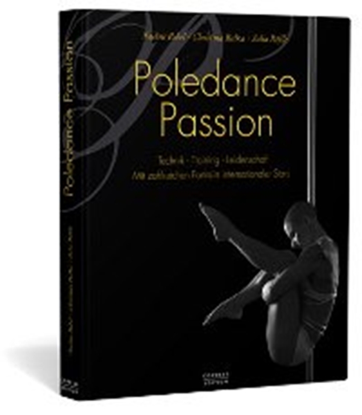 Poledance Passion: Das Buch über Technik, Training und Leidensch